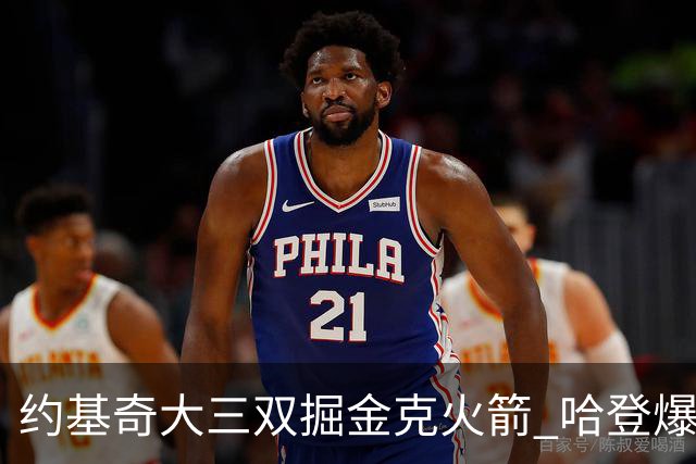 约基奇大三双掘金克火箭 哈登爆发快船胜国王